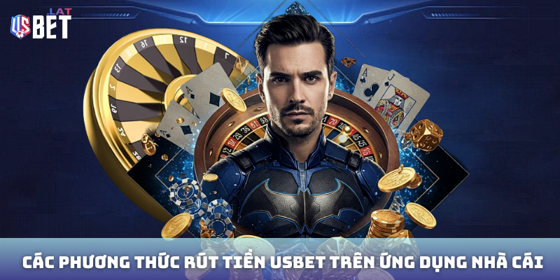 Rút Tiền USBET Cac phuong thuc rut tien Usbet tren ung dung nha cai