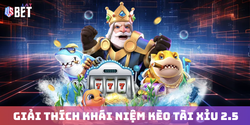 Giải thích khái niệm kèo tài xỉu 2.5