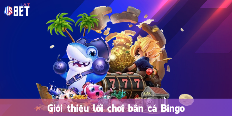 Bắn Cá Bingo – Khám Phá Thế Giới Giải Trí Đổi Thưởng Đỉnh Cao Giới thiệu lối chơi bắn cá Bingo
