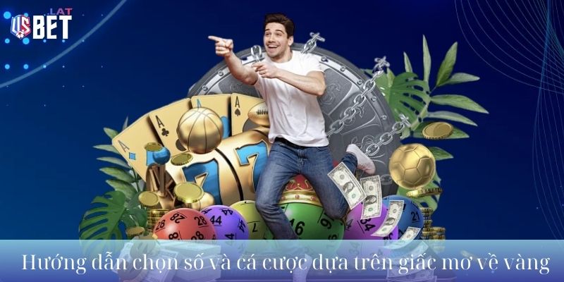 Hướng dẫn chọn số và cá cược dựa trên giấc mơ về vàng