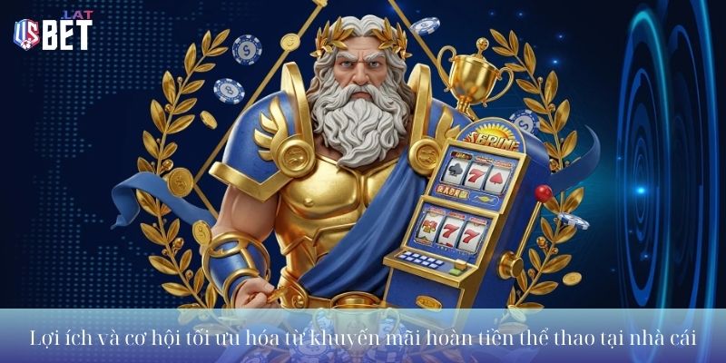 Lợi ích và cơ hội tối ưu hóa từ khuyến mãi hoàn tiền thể thao tại nhà cái