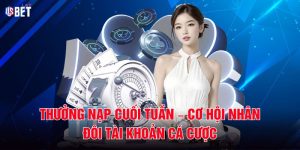 Thưởng Nạp Cuối Tuần – Cơ Hội Nhân Đôi Tài Khoản Cá Cược