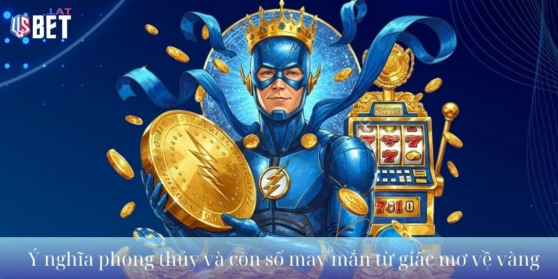 Ý nghĩa phong thủy và con số may mắn từ giấc mơ thấy vàng